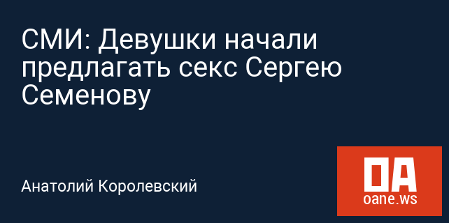 СМИ: Девушки начали предлагать секс Сергею Семенову