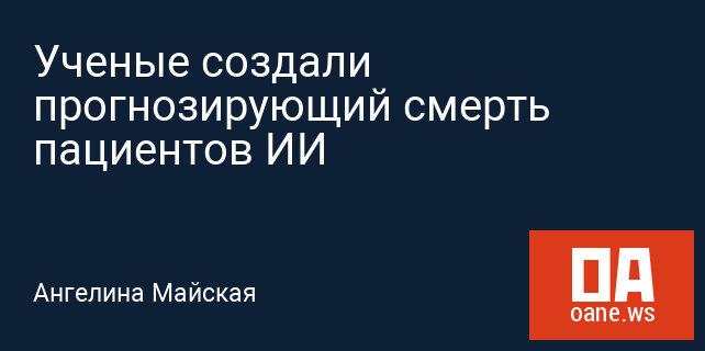 Ученые создали прогнозирующий смерть пациентов ИИ