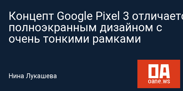 Концепт Google Pixel 3 отличается полноэкранным дизайном с очень тонкими рамками