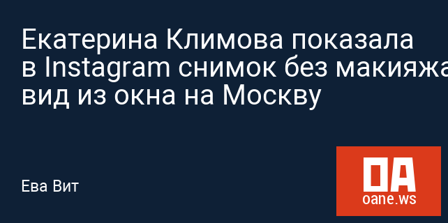 Екатерина Климова показала в Instagram снимок без макияжа и вид из окна на Москву
