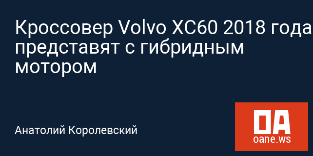 Кроссовер Volvo XC60 2018 года представят с гибридным мотором