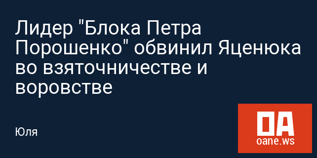 Лидер "Блока Петра Порошенко" обвинил Яценюка во взяточничестве и воровстве