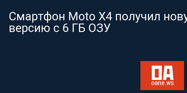 Смартфон Moto X4 получил новую версию с 6 ГБ ОЗУ