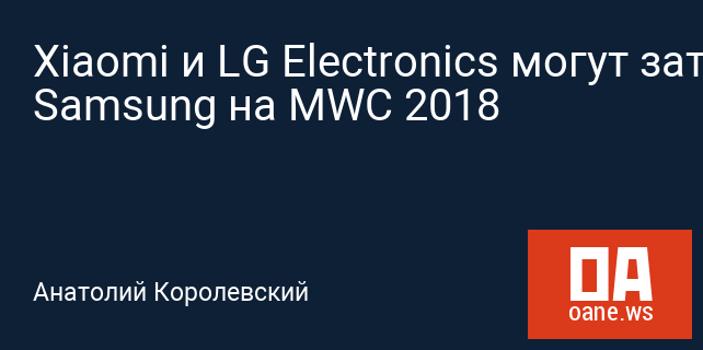 Xiaomi и LG Electronics могут затмить Samsung на MWC 2018