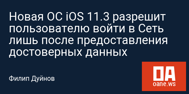 Новая ОС iOS 11.3 разрешит пользователю войти в Сеть лишь после предоставления достоверных данных