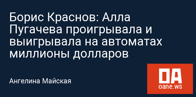 Борис Краснов: Алла Пугачева проигрывала и выигрывала на автоматах миллионы долларов