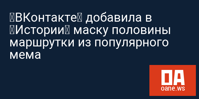 «ВКонтакте» добавила в «Истории» маску половины маршрутки из популярного мема