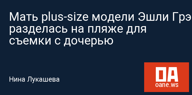 Мать plus-size модели Эшли Грэм разделась на пляже для съемки с дочерью Мать plus-size модели Эшли Грэм разделась на пляже для съемки с дочерью