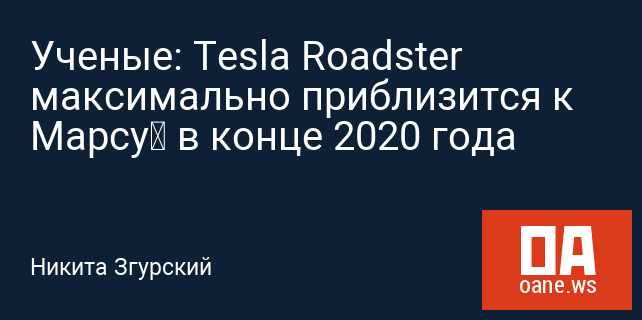 Ученые: Tesla Roadster максимально приблизится к Марсу‍ в конце 2020 года