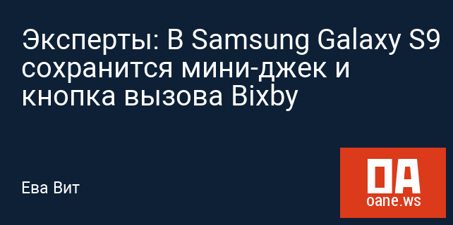 Эксперты: В Samsung Galaxy S9 сохранится мини-джек и кнопка вызова Bixby