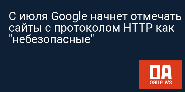 С июля Google начнет отмечать сайты с протоколом HTTP как "небезопасные"