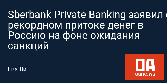 Sberbank Private Banking заявил о рекордном притоке денег в Россию на фоне ожидания санкций