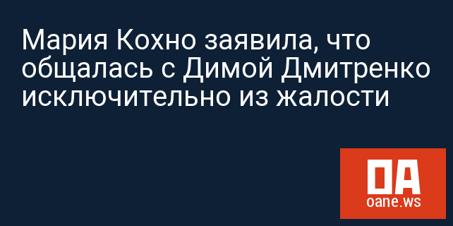 Мария Кохно заявила, что общалась с Димой Дмитренко исключительно из жалости
