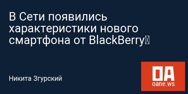 В Сети появились характеристики нового смартфона от BlackBerry‍