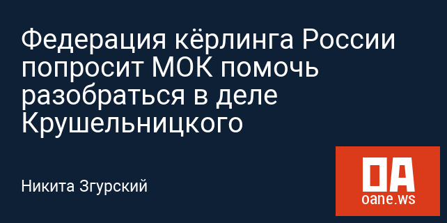 Федерация кёрлинга России попросит МОК помочь разобраться в деле Крушельницкого