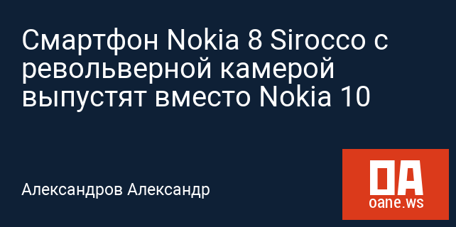 Смартфон Nokia 8 Sirocco с револьверной камерой выпустят вместо Nokia 10