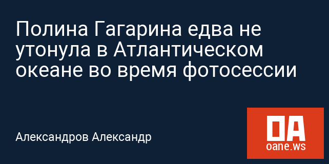 Полина Гагарина едва не утонула в Атлантическом океане во время фотосессии