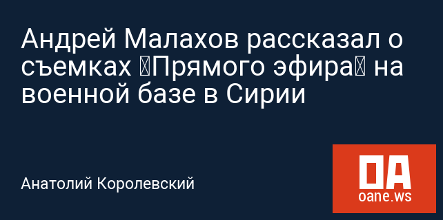 Андрей Малахов рассказал о съемках «Прямого эфира» на военной базе в Сирии