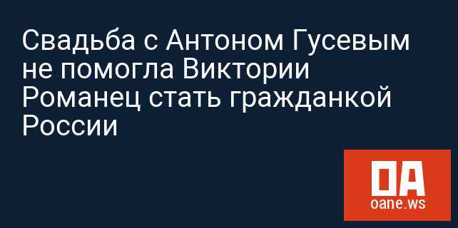 Свадьба с Антоном Гусевым не помогла Виктории Романец стать гражданкой России Свадьба с Антоном Гусевым не помогла Виктории Романец стать гражданкой России