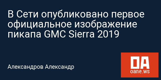 В Сети опубликовано первое официальное изображение пикапа GMC Sierra 2019