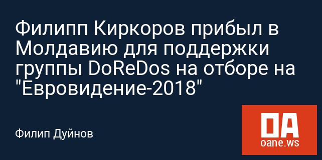 Филипп Киркоров прибыл в Молдавию для поддержки группы DoReDos на отборе на "Евровидение-2018"