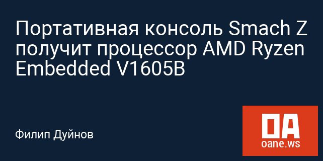 Портативная консоль Smach Z получит процессор AMD Ryzen Embedded V1605B