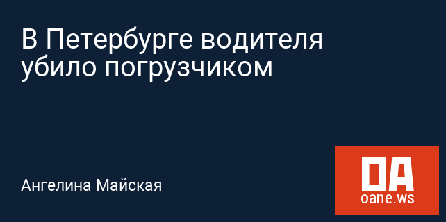 В Петербурге водителя убило погрузчиком В Петербурге водителя убило погрузчиком