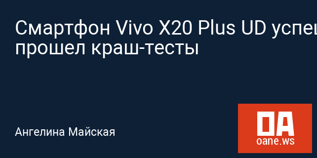 Смартфон Vivo X20 Plus UD успешно прошел краш-тесты