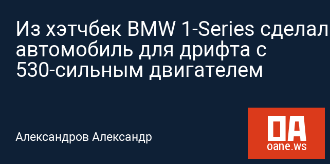 Из хэтчбек BMW 1-Series сделали автомобиль для дрифта с 530-сильным двигателем