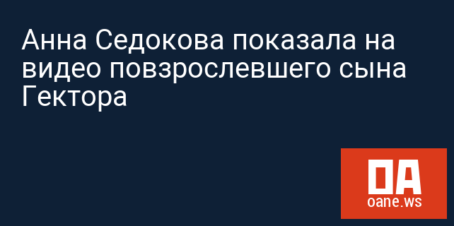Анна Седокова показала на видео повзрослевшего сына Гектора
