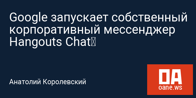 Google запускает собственный корпоративный мессенджер Hangouts Chat Google запускает собственный корпоративный мессенджер Hangouts Chat