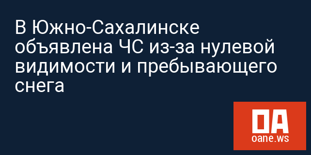 В Южно-Сахалинске объявлена ЧС из-за нулевой видимости и пребывающего снега В Южно-Сахалинске объявлена ЧС из-за нулевой видимости и пребывающего снега