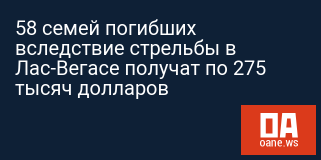 58 семей погибших вследствие стрельбы в Лас-Вегасе получат по 275 тысяч долларов 58 семей погибших вследствие стрельбы в Лас-Вегасе получат по 275 тысяч долларов