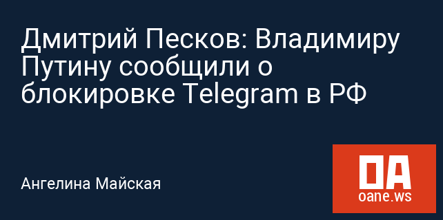 Дмитрий Песков: Владимиру Путину сообщили о блокировке Telegram в РФ