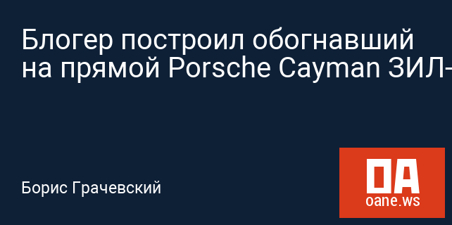 Блогер построил обогнавший на прямой Porsche Cayman ЗИЛ-130 Блогер построил обогнавший на прямой Porsche Cayman ЗИЛ-130