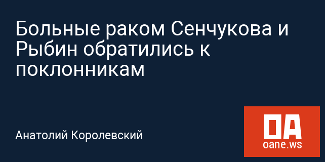 Больные раком Сенчукова и Рыбин обратились к поклонникам Больные раком Сенчукова и Рыбин обратились к поклонникам