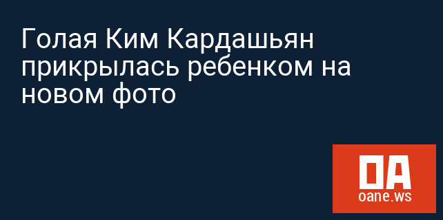 Голая Ким Кардашьян прикрылась ребенком на новом фото