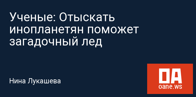 Ученые: Отыскать инопланетян поможет загадочный лед