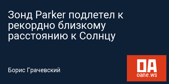 Зонд Parker подлетел к рекордно близкому расстоянию к Солнцу Зонд Parker подлетел к рекордно близкому расстоянию к Солнцу