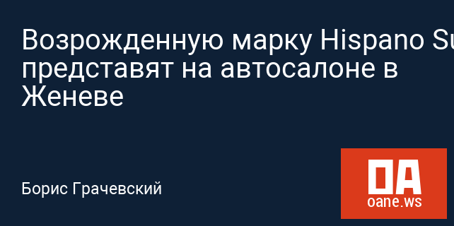 Возрожденную марку Нispano Suiza представят на автосалоне в Женеве Возрожденную марку Нispano Suiza представят на автосалоне в Женеве