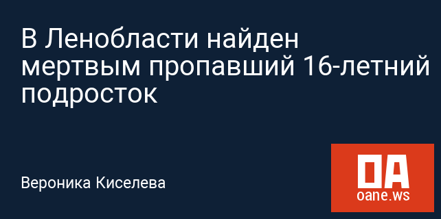 В Ленобласти найден мертвым пропавший 16-летний подросток В Ленобласти найден мертвым пропавший 16-летний подросток