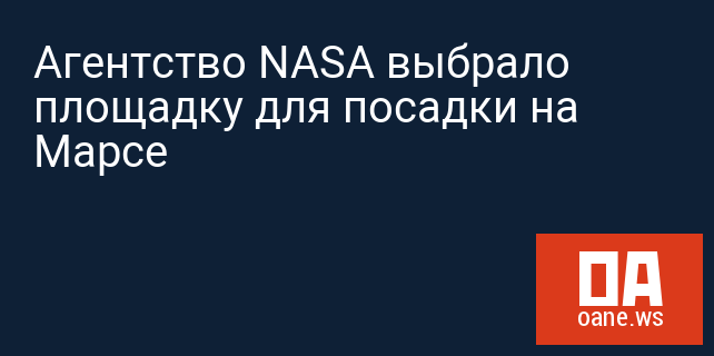 Агентство NASA выбрало площадку для посадки на Марсе