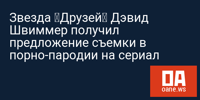 Звезда «Друзей» Дэвид Швиммер получил предложение съемки в порно-пародии на сериал