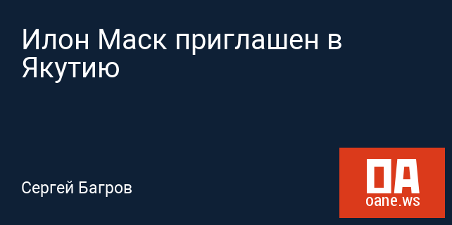 Илон Маск приглашен в Якутию