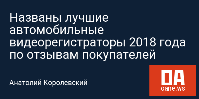Названы лучшие автомобильные видеорегистраторы 2018 года по отзывам покупателей Названы лучшие автомобильные видеорегистраторы 2018 года по отзывам покупателей