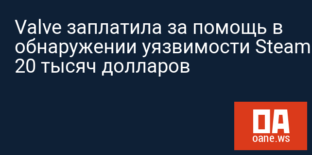 Valve заплатила за помощь в обнаружении уязвимости Steam 20 тысяч долларов