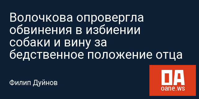 Волочкова опровергла обвинения в избиении собаки и вину за бедственное положение отца