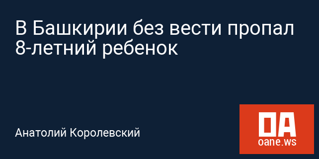 В Башкирии без вести пропал 8-летний ребенок В Башкирии без вести пропал 8-летний ребенок