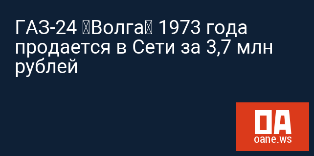 ГАЗ-24 «Волга» 1973 года продается в Сети за 3,7 млн рублей ГАЗ-24 «Волга» 1973 года продается в Сети за 3,7 млн рублей