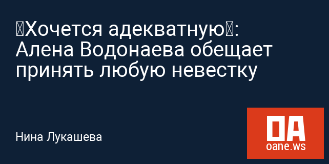 «Хочется адекватную»: Алена Водонаева обещает принять любую невестку «Хочется адекватную»: Алена Водонаева обещает принять любую невестку